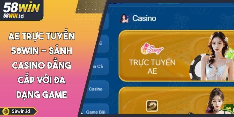 AE Trực Tuyến 58WIN - Sảnh Casino Đẳng Cấp Với Đa Dạng Game 10 AE trực tuyến 58WIN