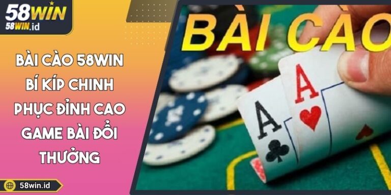 Bài Cào 58WIN Bí Kíp Chinh Phục Đỉnh Cao Game Bài Đổi Thưởng 5 Bài cào 58WIN