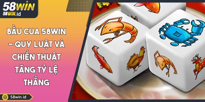 Bầu Cua 58WIN - Quy Luật Và Chiến Thuật Tăng Tỷ Lệ Thắng 3 Bầu Cua 58WIN