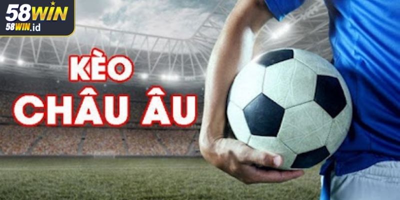 Kèo Châu Âu 58WIN - Hướng Dẫn Đọc Và Chiến Thuật Chơi Từ A-Z 1 Khám phá kèo châu Âu 58WIN