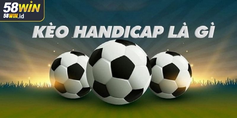 Kèo Handicap 58WIN - Phân Tích Loại Hình & Chiến Thuật Chuẩn 1 Khám phá kèo Handicap 58WIN