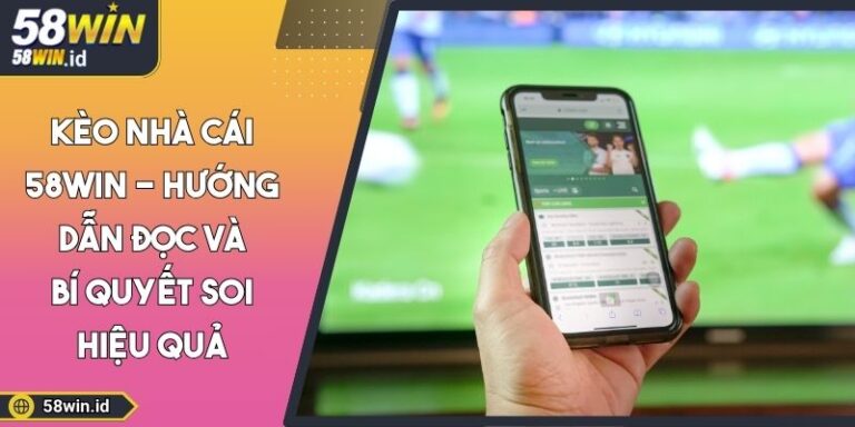Kèo Nhà Cái 58WIN - Hướng Dẫn Đọc Và Bí Quyết Soi Hiệu Quả 1 Kèo Nhà Cái 58WIN - Hướng Dẫn Đọc Và Bí Quyết Soi Hiệu Quả