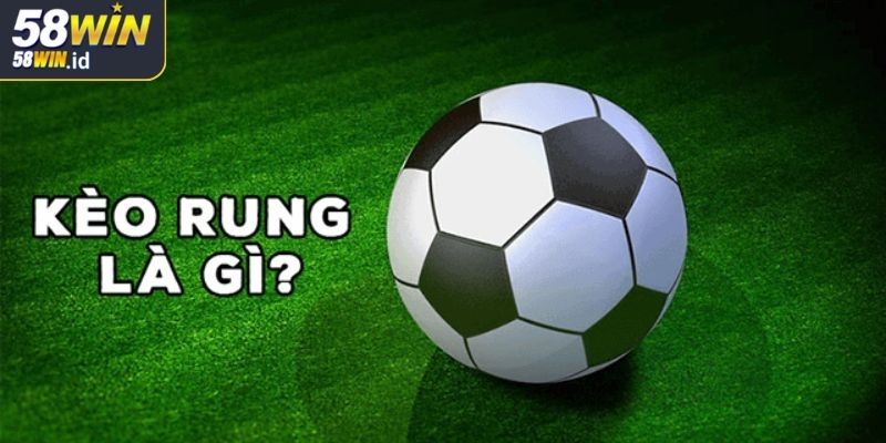 Tìm hiểu kèo rung 58WIN
