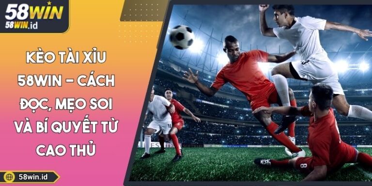 Kèo Tài Xỉu 58WIN - Cách Đọc, Mẹo Soi Và Bí Quyết Từ Cao Thủ 2 Kèo Tài Xỉu 58WIN - Cách Đọc, Mẹo Soi Và Bí Quyết Từ Cao Thủ