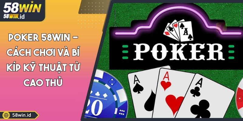 Poker 58WIN - Cách Chơi Và Bí Kíp Kỹ Thuật Từ Cao Thủ 5 Poker 58WIN