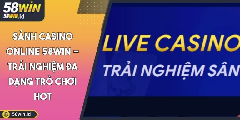 Sảnh Casino Online 58WIN - Trải Nghiệm Đa Dạng Trò Chơi Hot 8 sảnh Casino online 58WIN