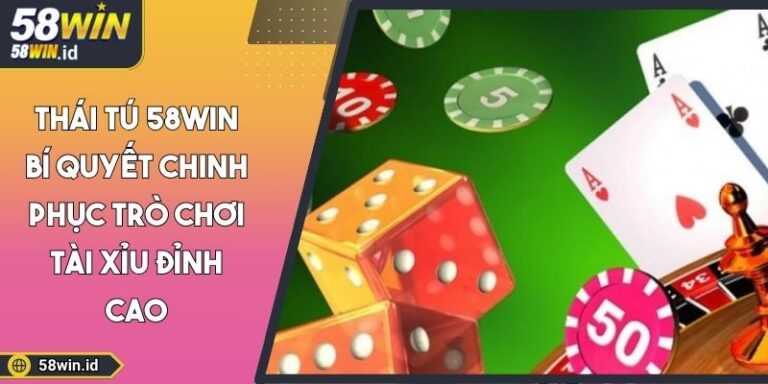Thái Tú 58WIN Bí Quyết Chinh Phục Trò Chơi Tài Xỉu Đỉnh Cao 7 Thái tú 58WIN